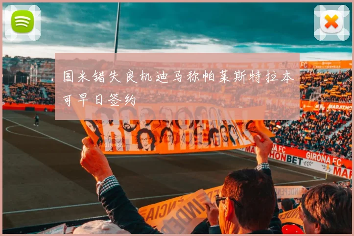 国米错失良机迪马称帕莱斯特拉本可早日签约