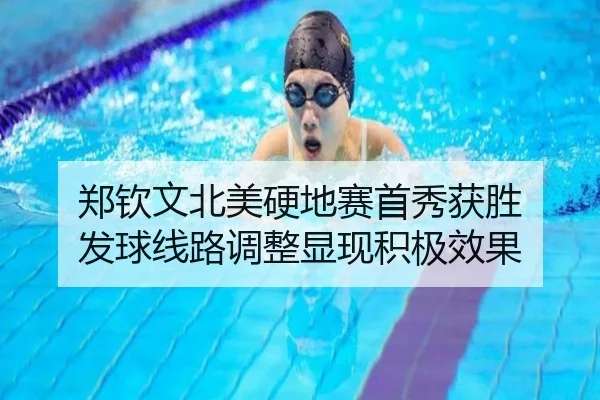 郑钦文北美硬地赛首秀获胜 发球线路调整显现积极效果